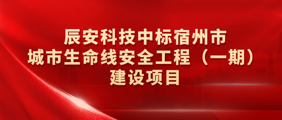辰安科技中标宿州市城市生命线安全工程（一期）建设项目